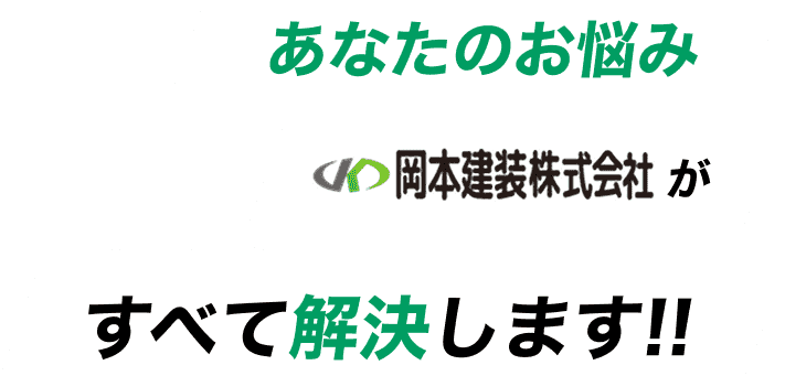 あなたのお悩み、岡本建装株式会社がすべて解決します！