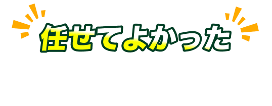 任せてよかった、お客様の声